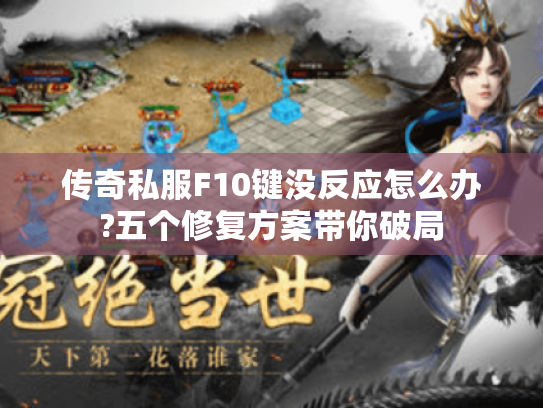 传奇私服F10键没反应怎么办?五个修复方案带你破局 传奇私服F10键没反应怎么办?五个修复方案带你破局