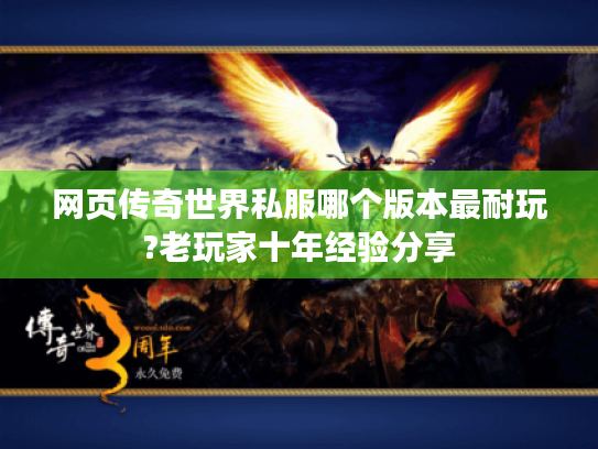 网页传奇世界私服哪个版本最耐玩?老玩家十年经验分享