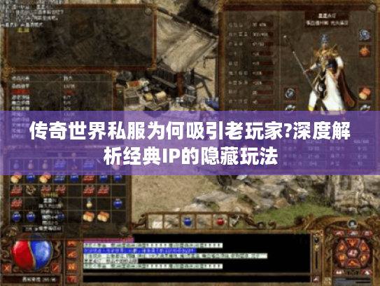 传奇世界私服为何吸引老玩家?深度解析经典IP的隐藏玩法