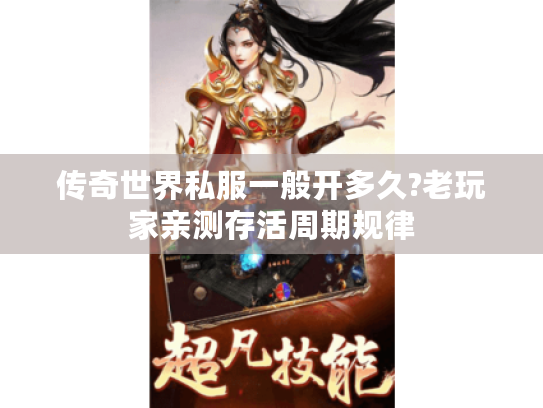传奇世界私服一般开多久?老玩家亲测存活周期规律 传奇世界私服一般开多久?老玩家亲测存活周期规律