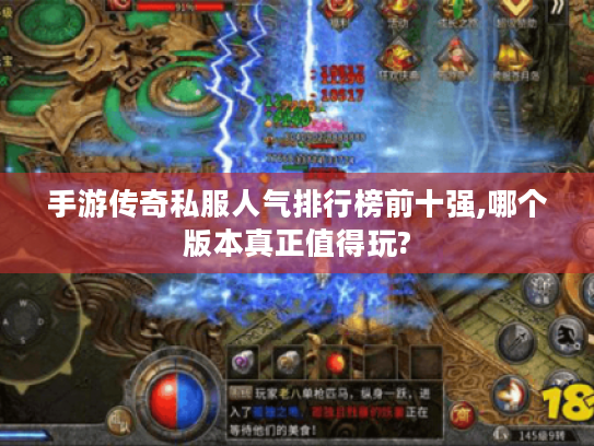 手游传奇私服人气排行榜前十强,哪个版本真正值得玩?