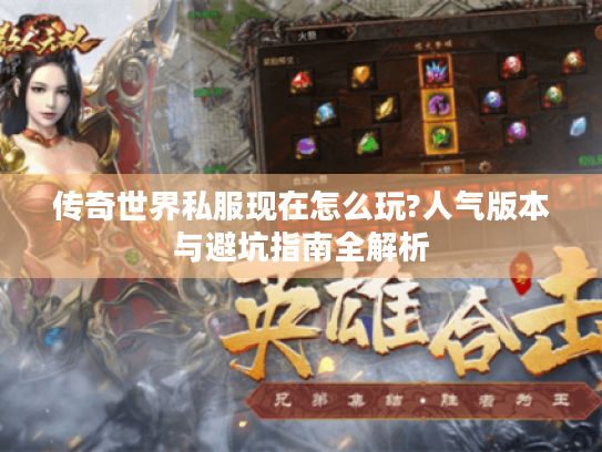 传奇世界私服现在怎么玩?人气版本与避坑指南全解析