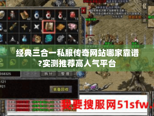 经典三合一私服传奇网站哪家靠谱?实测推荐高人气平台