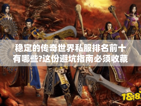 稳定的传奇世界私服排名前十有哪些?这份避坑指南必须收藏