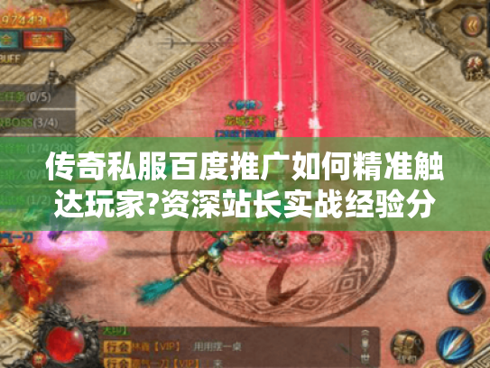传奇私服百度推广如何精准触达玩家?资深站长实战经验分享 传奇私服百度推广如何精准触达玩家?资深站长实战经验分享