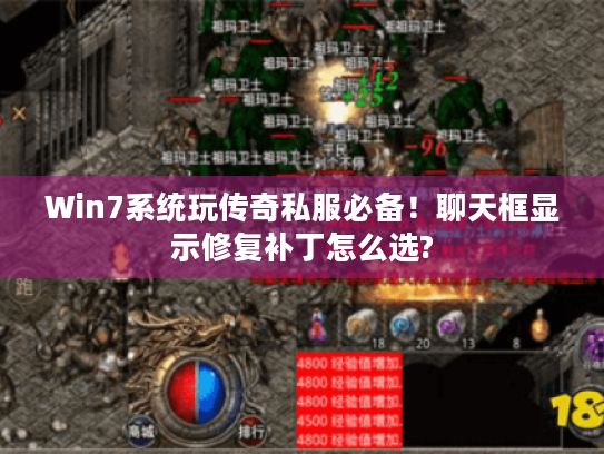 Win7系统玩传奇私服必备！聊天框显示修复补丁怎么选?