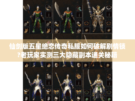 仙剑版五星绝恋传奇私服如何破解剧情锁?老玩家实测三大隐藏副本通关秘籍