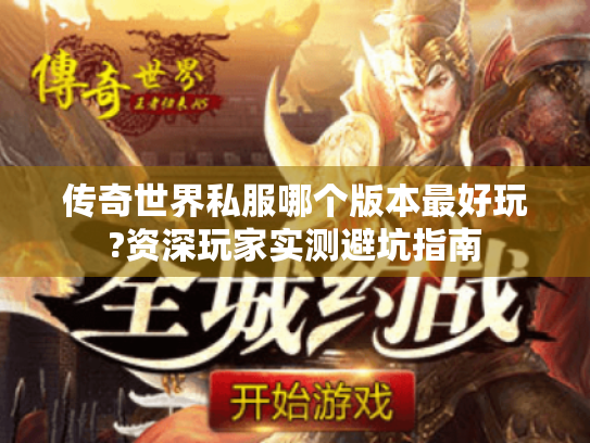传奇世界私服哪个版本最好玩?资深玩家实测避坑指南
