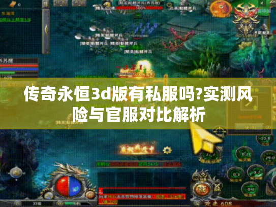 传奇永恒3d版有私服吗?实测风险与官服对比解析 传奇永恒3d版有私服吗?实测风险与官服对比解析