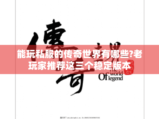 能玩私服的传奇世界有哪些?老玩家推荐这三个稳定版本