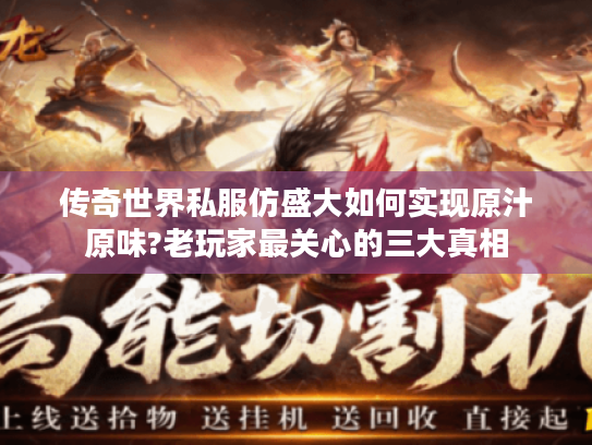 传奇世界私服仿盛大如何实现原汁原味?老玩家最关心的三大真相
