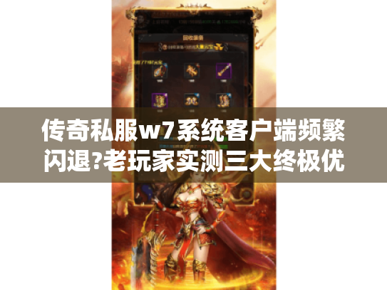 传奇私服w7系统客户端频繁闪退?老玩家实测三大终极优化方案 传奇私服w7系统客户端频繁闪退?老玩家实测三大终极优化方案