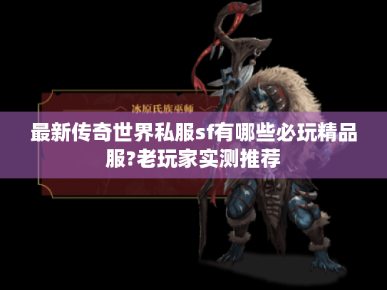 最新传奇世界私服sf有哪些必玩精品服?老玩家实测推荐