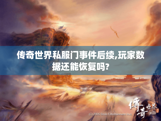 传奇世界私服门事件后续,玩家数据还能恢复吗? 传奇世界私服门事件后续,玩家数据还能恢复吗?