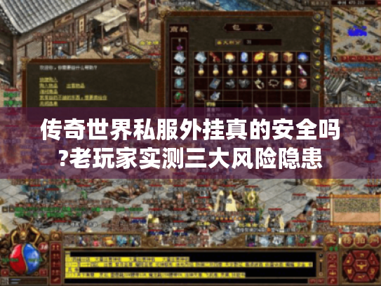 传奇世界私服外挂真的安全吗?老玩家实测三大风险隐患