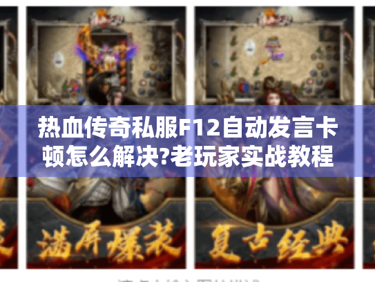 热血传奇私服F12自动发言卡顿怎么解决?老玩家实战教程