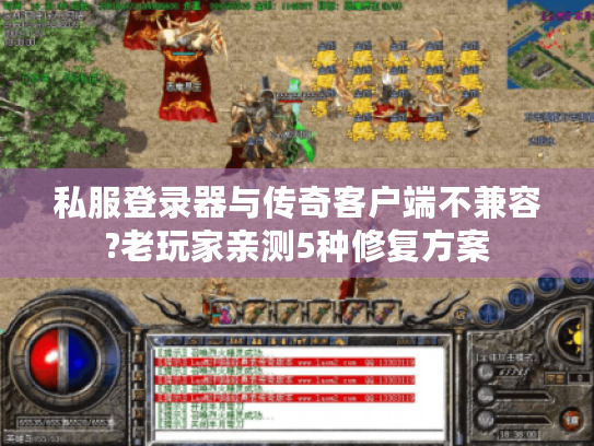 私服登录器与传奇客户端不兼容?老玩家亲测5种修复方案
