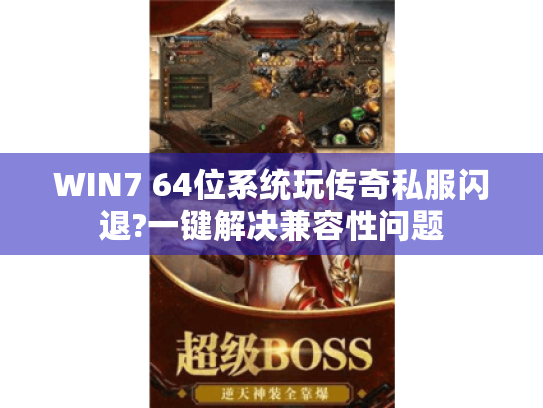 WIN7 64位系统玩传奇私服闪退?一键解决兼容性问题