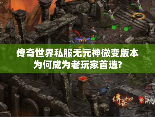 传奇世界私服无元神微变版本为何成为老玩家首选?