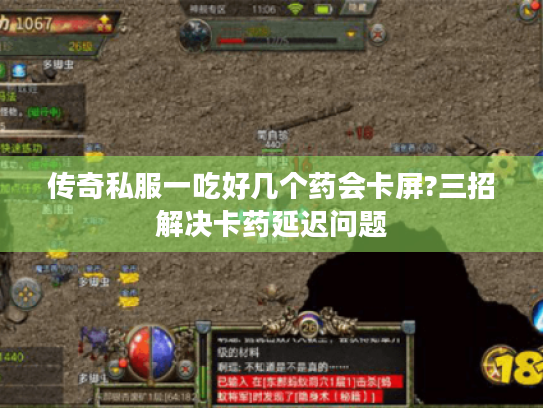 传奇私服一吃好几个药会卡屏?三招解决卡药延迟问题 传奇私服一吃好几个药会卡屏?三招解决卡药延迟问题