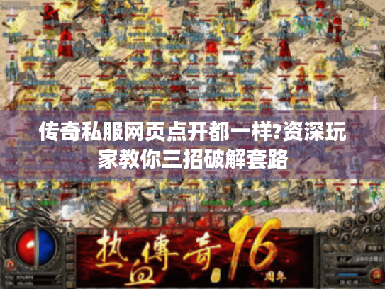 传奇私服网页点开都一样?资深玩家教你三招破解套路