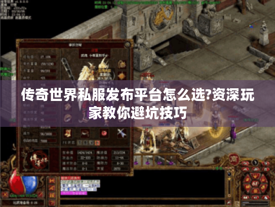传奇世界私服发布平台怎么选?资深玩家教你避坑技巧 传奇世界私服发布平台怎么选?资深玩家教你避坑技巧