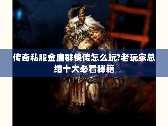 传奇私服金庸群侠传怎么玩?老玩家总结十大必看秘籍