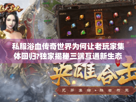 私服浴血传奇世界为何让老玩家集体回归?独家揭秘三端互通新生态