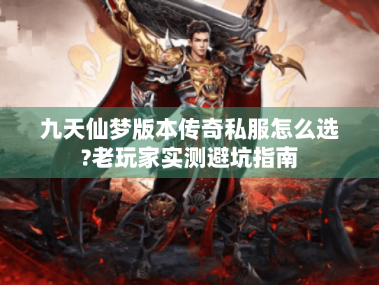 九天仙梦版本传奇私服怎么选?老玩家实测避坑指南
