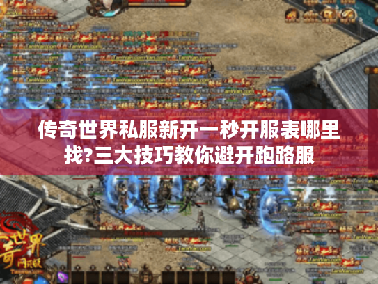 传奇世界私服新开一秒开服表哪里找?三大技巧教你避开跑路服