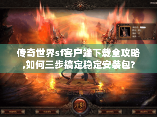 传奇世界sf客户端下载全攻略,如何三步搞定稳定安装包? 传奇世界sf客户端下载全攻略,如何三步搞定稳定安装包?
