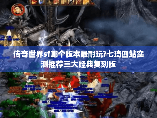 传奇世界sf哪个版本最耐玩?七琦四站实测推荐三大经典复刻版