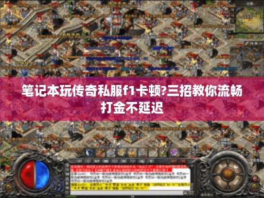 笔记本玩传奇私服f1卡顿?三招教你流畅打金不延迟