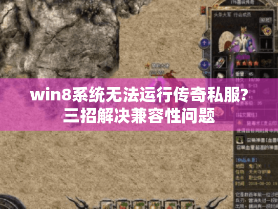 win8系统无法运行传奇私服?三招解决兼容性问题