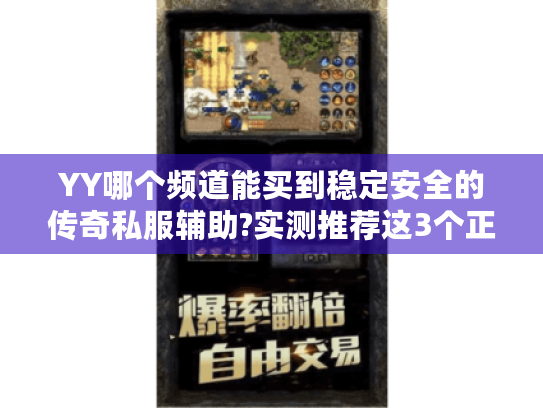 YY哪个频道能买到稳定安全的传奇私服辅助?实测推荐这3个正规渠道 YY哪个频道能买到稳定安全的传奇私服辅助?实测推荐这3个正规渠道