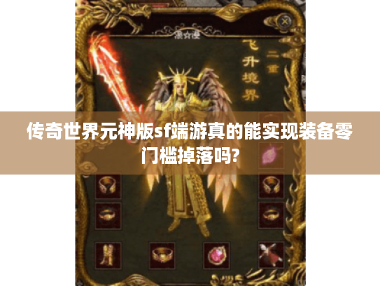 传奇世界元神版sf端游真的能实现装备零门槛掉落吗?