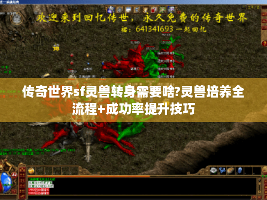 传奇世界sf灵兽转身需要啥?灵兽培养全流程+成功率提升技巧