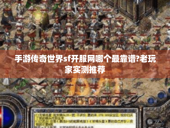 手游传奇世界sf开服网哪个最靠谱?老玩家实测推荐 手游传奇世界sf开服网哪个最靠谱?老玩家实测推荐