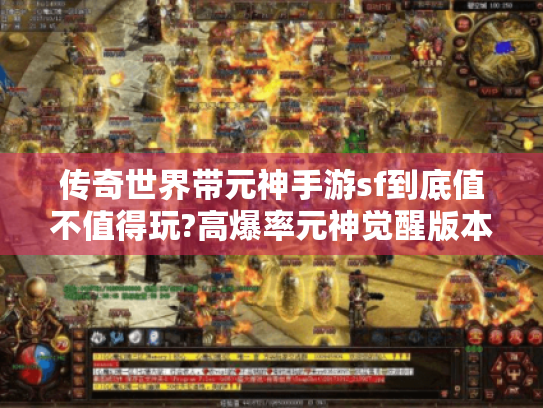 传奇世界带元神手游sf到底值不值得玩?高爆率元神觉醒版本评测 传奇世界带元神手游sf到底值不值得玩?高爆率元神觉醒版本评测