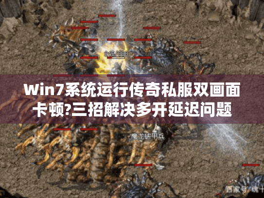 Win7系统运行传奇私服双画面卡顿?三招解决多开延迟问题 Win7系统运行传奇私服双画面卡顿?三招解决多开延迟问题