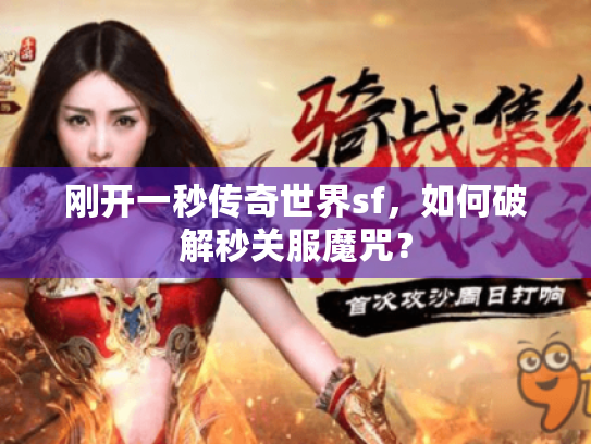刚开一秒传奇世界sf，如何破解秒关服魔咒？