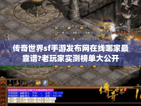 传奇世界sf手游发布网在线哪家最靠谱?老玩家实测榜单大公开