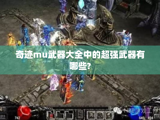 奇迹mu武器大全中的超强武器有哪些?