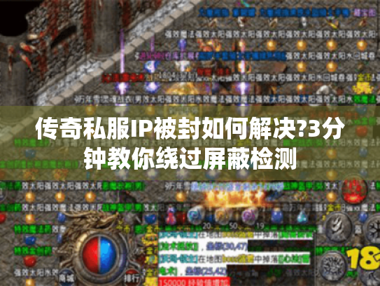 传奇私服IP被封如何解决?3分钟教你绕过屏蔽检测