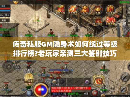 传奇私服GM隐身术如何绕过等级排行榜?老玩家亲测三大鉴别技巧