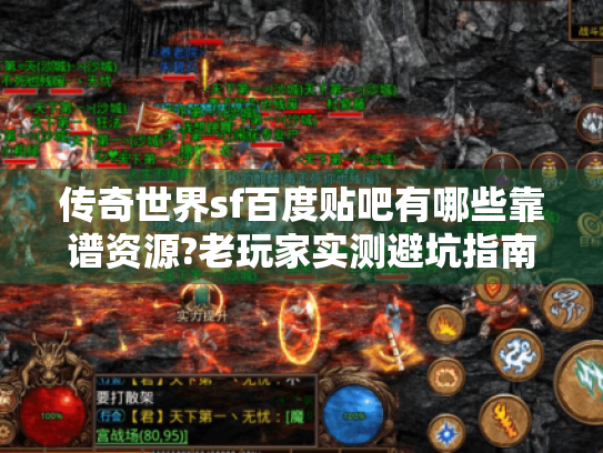 传奇世界sf百度贴吧有哪些靠谱资源?老玩家实测避坑指南 传奇世界sf百度贴吧有哪些靠谱资源?老玩家实测避坑指南