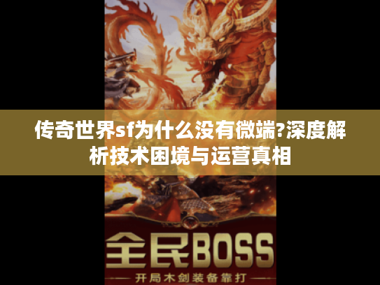 传奇世界sf为什么没有微端?深度解析技术困境与运营真相