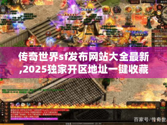 传奇世界sf发布网站大全最新,2025独家开区地址一键收藏