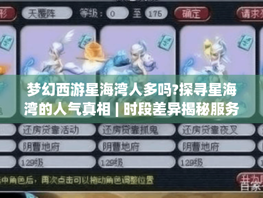 梦幻西游星海湾人多吗?探寻星海湾的人气真相 | 时段差异揭秘服务器人气
