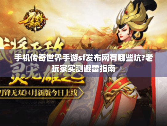 手机传奇世界手游sf发布网有哪些坑?老玩家实测避雷指南 手机传奇世界手游sf发布网有哪些坑?老玩家实测避雷指南